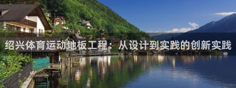 领航国际f凯捷注册：绍兴体育运动地板工程：从设计到实践的创新实践