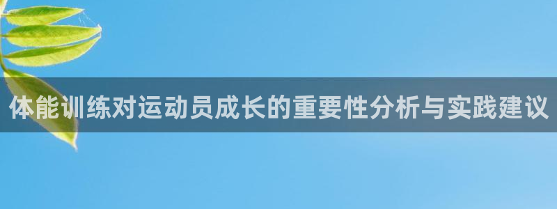 领航国际2登录：体能训练对运动员成长的重要性分析与实践建议