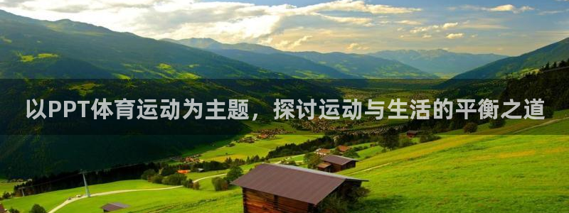 领航国际5：以PPT体育运动为主题，探讨运动与生活的平衡之道